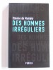 Etienne de Montety - Des hommes irréguliers - Des hommes irréguliers