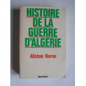 Alistair Horne - Histoire de la guerre d'Algérie