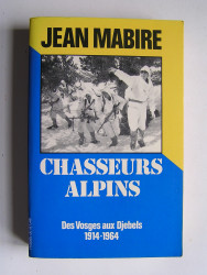 Jean Mabire - Chasseurs alpins. Des Vosges aux Djebels. 1914 - 1964