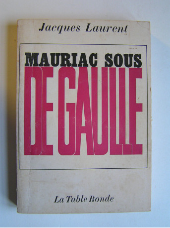 Jacques Laurent - Mauriac sous De Gaulle