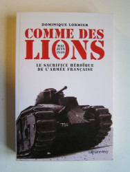 Dominique Lormier - Comme des lions. Mai-juin 1940. Le sacrifice héroïque de l'Armée française