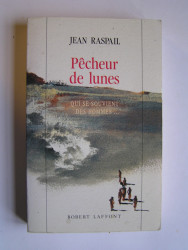Jean Raspail - Pêcheur de lunes. Qui se souvient des hommes...