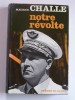 Général Maurice Challe - Notre révolte - Notre révolte
