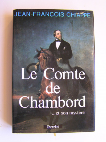 Jean-François Chiappe - Le comte de Chambord... et son mystère