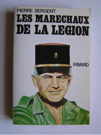 Pierre Sergent - Les maréchaux de la Légion. "Terror belli, Decus pacis."