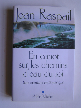 Jean Raspail - En canot sur les chemins d'eau du roi. Une aventure en Amérique