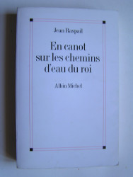 Jean Raspail - En canot sur les chemins d'eau du roi. Une aventure en Amérique