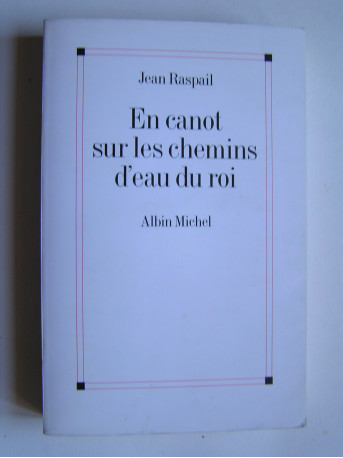 Jean Raspail - En canot sur les chemins d'eau du roi. Une aventure en Amérique