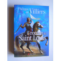 Philippe de Villiers - Le roman de Saint Louis