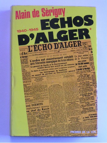 Alain de Sérigny - Echos d'Alger. Tome 1. le commencement de la fin. 1940 - 1945