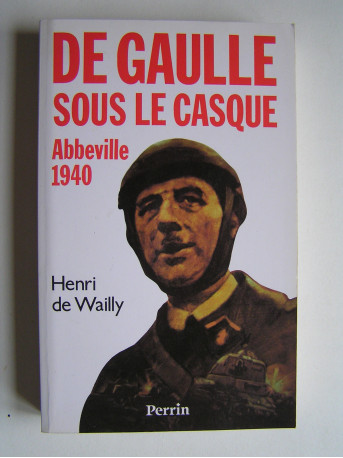 Henri de Wailly - De Gaulle sous le casque. Abbeville 1940.