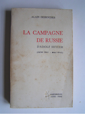 Alain Desroches - La campagne de Russie d'Adolf Hitler (Juin 1941 - Mai 1945).