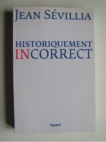 Jean Sévillia - Historiquement incorrect