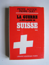 Pierre Accoce & Pierre Quet - La guerre a été gagnée en Suisse. 1939 - 1945