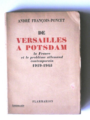 André François-Poncet - De Versailles à Potsdam. La France et le problème allemand contemporain