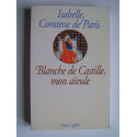 Isabelle Comtesse de Paris - Blanche de Castille, mon aïeule