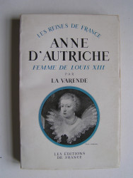Jean de La Varende - Anne d'Autriche. Femme de Louis XIII. 1601 - 1666