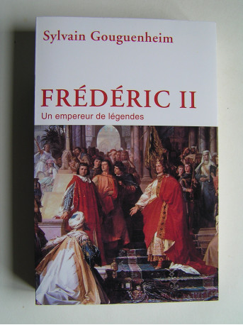 Sylvain Gouguenheim - Frédéric II. Un empereur de légendes.