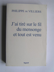 Philippe de Villiers - J'ai tiré sur le fil du mensonge et tout est venu.