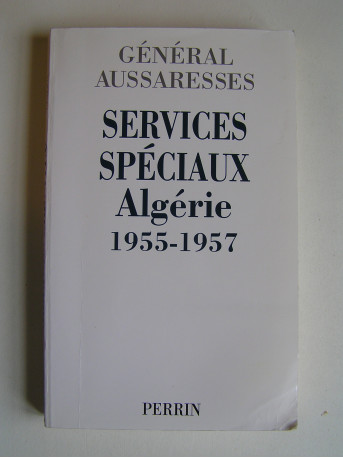 général Paul Aussaresses - Services Spéciaux. Algérie 1955 - 1957