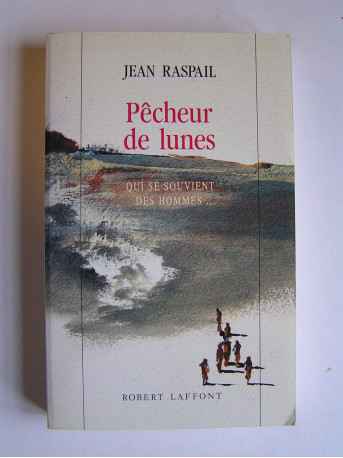 Jean Raspail - Pêcheur de lunes. Qui se souvient des hommes...