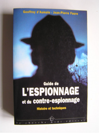 Geoffroy d' Aumale et jean-Pierre Faure - Guide de l'espionnage et contre-espionage. Histoire et techniques.