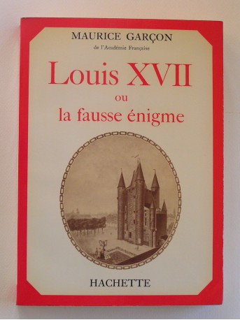 Maurice Garçon - Louis XVII ou la fausse énigme
