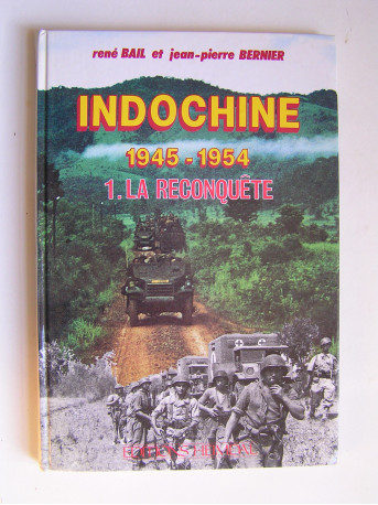 René Bail - Indochine 1945 - 1954. Tome 1. La reconquête.