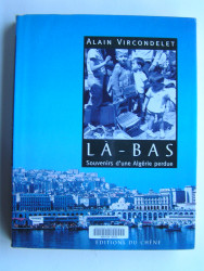 Alain Vircondelet - Là-Bas. Souvenirs d'une Algérie perdue.