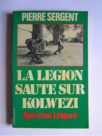 Pierre Sergent - La Légion saute sur Kolwezi. Opération Léopard