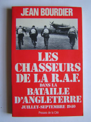 Jean Bourdier - Les chasseurs de la R.A.F. dans la bataille d'Angleterre. Juillet - septembre 1940