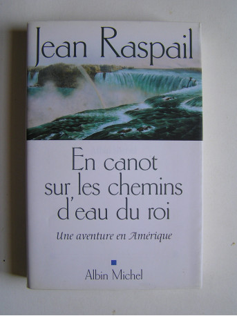 Jean Raspail - En canot sur les chemins d'eau du roi. Une aventure en Amérique