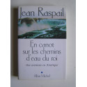 Jean Raspail - En canot sur les chemins d'eau du roi. Une aventure en Amérique