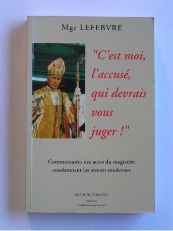 Monseigneur Marcel Lefèbvre - C'est moi l'accusé qui devrait vous juger!