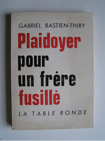 Gabriel Bastien-Thiry - Plaidoyer pour un frère fusillé