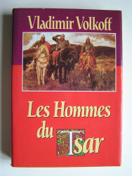 Vladimir Volkoff - Les hommes du Tsar