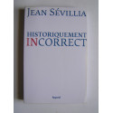 Jean Sévillia - Historiquement incorrect