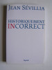 Jean Sévillia - Historiquement incorrect - Historiquement incorrect