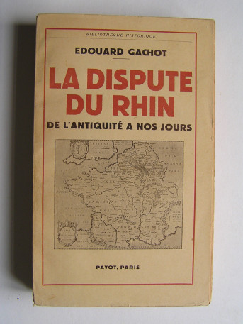 Edouard Gachot - La dispute du Rhin de l'Antiquité à nos jours.