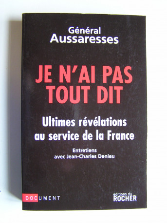 général Paul Aussaresses - Je n'ai pas tout dit.