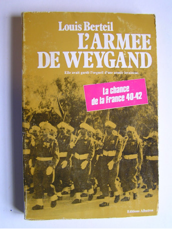 Louis Berteil - L'Armée de Weygand. La chance de la France 40-42.
