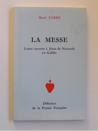 Marie Carré - La messe. Lettre ouverte à Jésus de Nazareth en Galilée