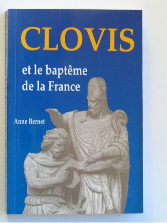 Anne Bernet - Clovis et le baptême de la France