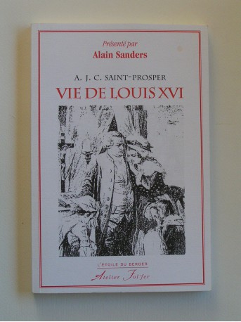 Alain Sanders - Vie de Louis XVI par A.J.C. Saint-Prosper