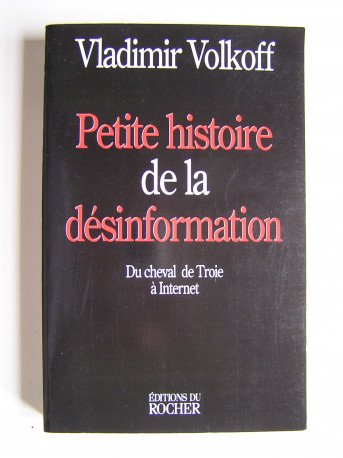Vladimir Volkoff - Petite histoire de la désinformation. Du cheval de Troie à Internet.