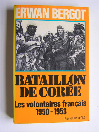 Erwan Bergot - Bataillon de Corée. Les volontaires français. 1950 - 1953