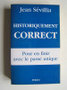 Jean Sévillia - Historiquement correct. Pour en finir avec le passé unique - Historiquement correct. Pour en finir avec le passé unique