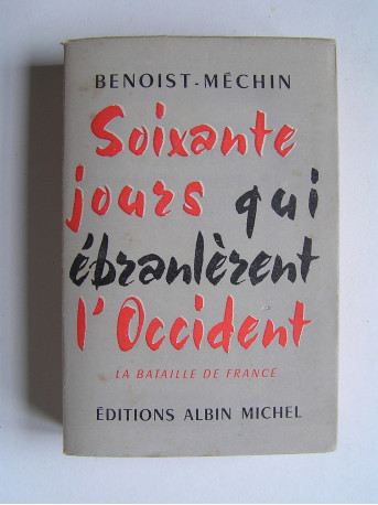 Jacques Benoist-Mechin - Soixante jours qui ébranlèrent l'Occident. 4 juin - 25 juin 1940. Tome 2. La bataille de France