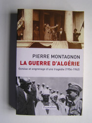 Pierre Montagnon - La guerre d'Algérie. Genèse et engrenage d'une tragédie. 1er novembre 1954 - 3 juillet 1962