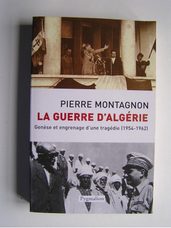 Pierre Montagnon - La guerre d'Algérie. Genèse et engrenage d'une tragédie. 1er novembre 1954 - 3 juillet 1962